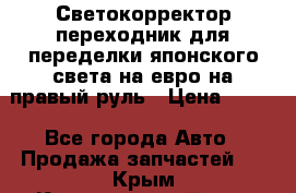 Светокорректор-переходник для переделки японского света на евро на правый руль › Цена ­ 800 - Все города Авто » Продажа запчастей   . Крым,Красногвардейское